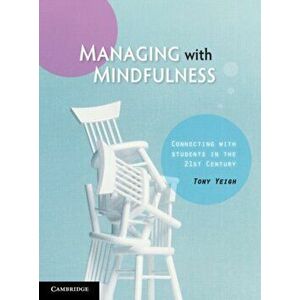 Managing with Mindfulness. Connecting with Students in the 21st Century, Paperback - Tony Yeigh imagine