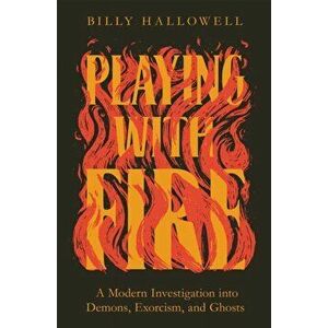 Playing with Fire. A Modern Investigation into Demons, Exorcism, and Ghosts, Paperback - Billy Hallowell imagine