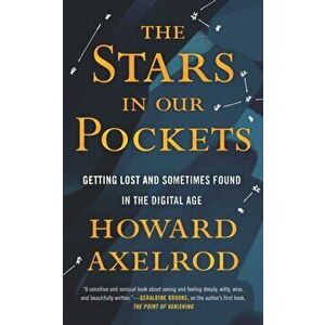 Stars in Our Pockets. Getting Lost and Sometimes Found in the Digital Age, Paperback - Howard Axelrod imagine