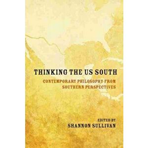 Thinking the US South. Contemporary Philosophy from Southern Perspectives, Paperback - Shannon Sullivan imagine