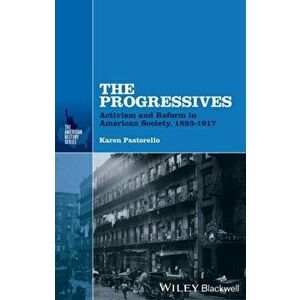 The Progressives. Activism and Reform in American Society, 1893 - 1917, Hardback - Karen Pastorello imagine