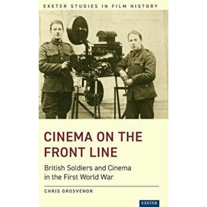 Cinema on the Front Line. British Soldiers and Cinema in the First World War, Hardback - Chris Grosvenor imagine