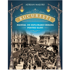 Bucuresti. Manual de explorare urbana pentru elevi - Adrian Majuru imagine