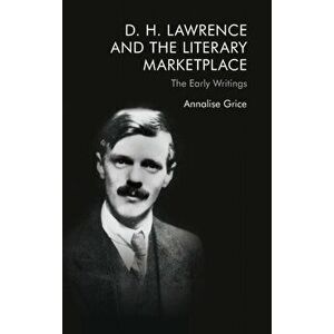 D. H. Lawrence and the Literary Marketplace. The Early Writings, Hardback - Annalise Grice imagine