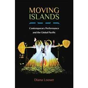 Moving Islands. Contemporary Performance and the Global Pacific, Hardback - Diana Looser imagine