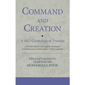 Command and Creation: A Shi'i Cosmological Treatise, Hardback - Dr. Daryoush Mohammad Poor imagine