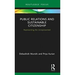 Public Relations and Sustainable Citizenship. Representing the Unrepresented, Hardback - Priya Kurian imagine
