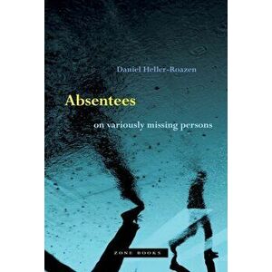 Absentees - On Variously Missing Persons, Hardback - Daniel Heller-Roazen imagine