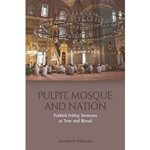 Pulpit, Mosque and Nation. Turkish Friday Sermons as Text and Ritual, Hardback - Elisabeth OEzdalga imagine