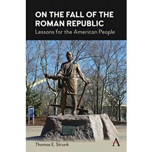 On the Fall of the Roman Republic. Lessons for the American People, Hardback - Thomas E. Strunk imagine