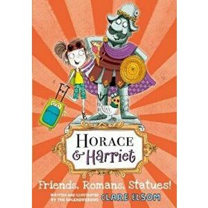 Horace and Harriet: Friends, Romans, Statues!, Paperback - Clare Elsom imagine