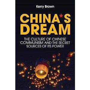 China's Dream, The Culture of Chinese Communism and the Secr, Paperback - Kerry Brown imagine