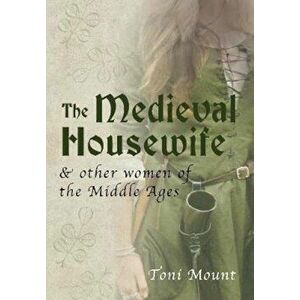 Medieval Housewife, Paperback - Toni Mount imagine