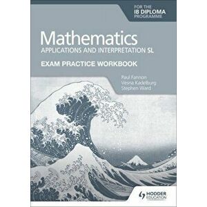 Exam Practice Workbook for Mathematics for the IB Diploma: Applications and interpretation SL, Paperback - Stephen Ward imagine