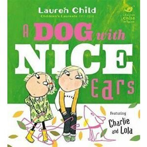 Charlie and Lola: A Dog With Nice Ears, Paperback - Lauren Child imagine