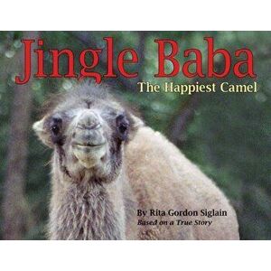 Jingle Baba, The Happiest Camel. The Happiest Camel, Paperback - Rita Gordon Siglain imagine