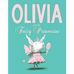 Olivia and the Fairy Princesses, Paperback - Ian Falconer imagine