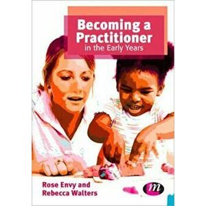 Becoming a Practitioner in the Early Years, Paperback - Rose Envy imagine