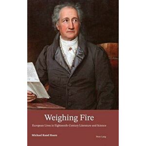 Weighing Fire. European Lives in Eighteenth-Century Literature and Science, New ed, Hardback - Michael Rand Hoare imagine