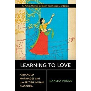 Learning to Love. Arranged Marriages and the British Indian Diaspora, Paperback - Raksha Pande imagine