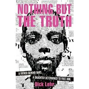 Nothing But the Truth, Paperback - Dick Lehr imagine
