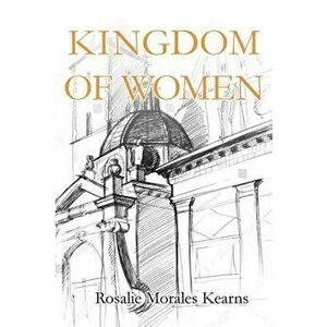 Kingdom of Women, Paperback - Rosalie Morales Kearns imagine