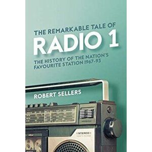 Remarkable Tale of Radio 1. The History of the Nation's Favourite Station, 1967-95, Hardback - Robert Sellers imagine