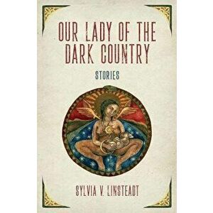Our Lady of the Dark Country, Paperback - Sylvia V. Linsteadt imagine