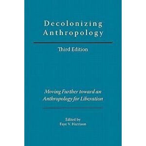 Decolonizing Anthropology: Moving Further Toward an Anthropology for Liberation, Paperback (2nd Ed.) - Faye V. Harrison imagine