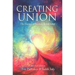 Creating Union: The Pathwork of Relationship, Paperback (2nd Ed.) - Eva Pierrakos imagine