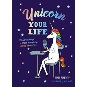 Unicorn Your Life, Hardcover - Mary Flannery imagine