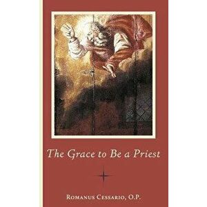 The Grace to Be a Priest, Paperback - Romanus Cessario imagine