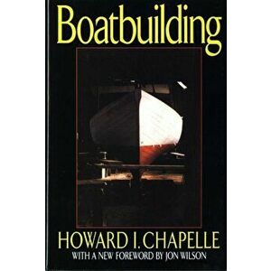Boatbuilding: A Complete Handbook of Wooden Boat Construction, Hardcover - Howard I. Chapelle imagine