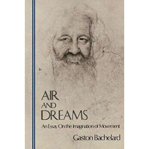 Air and Dreams: An Essay on the Imagination of Movement, Paperback - Gaston Bachelard imagine