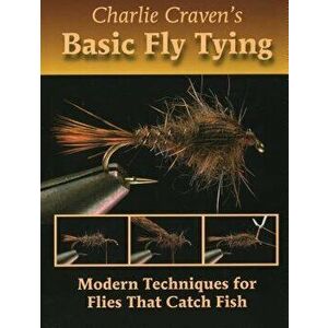 Charlie Craven's Basic Fly Tying: Modern Techniques for Flies That Catch Fish, Hardcover - Charlie Craven imagine