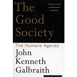The Good Society: The Humane Agenda, Paperback - John Kenneth Galbraith imagine