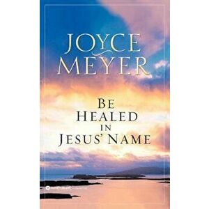 Be Healed in Jesus' Name, Paperback - Joyce Meyer imagine
