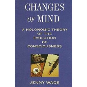 Changes of Mind: A Holonomic Theory of the Evolution of Consciousness, Paperback - Jenny Wade imagine