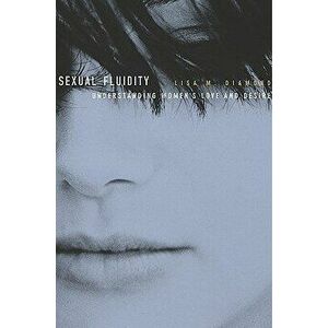 Sexual Fluidity: Understanding Women's Love and Desire, Paperback - Lisa M. Diamond imagine