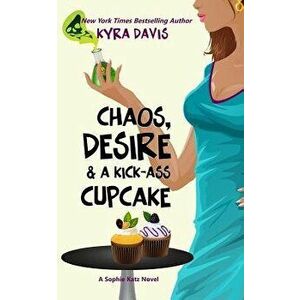Chaos, Desire & a Kick-Ass Cupcake, Paperback - Kyra Davis imagine