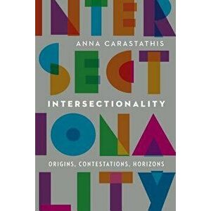 Intersectionality: Origins, Contestations, Horizons, Hardcover - Anna Carastathis imagine