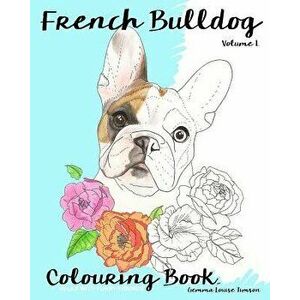 French Bulldog Colouring Book.: Relax with Furry Friends, Paperback - Timson, Gemma Louise imagine