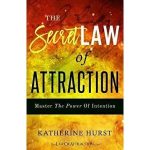 The Secret Law of Attraction: Master the Power of Intention, Paperback - Katherine Hurst imagine