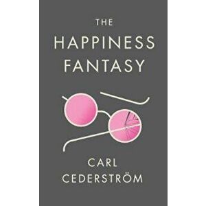 Happiness Fantasy, Paperback - Carl Cederstrom imagine