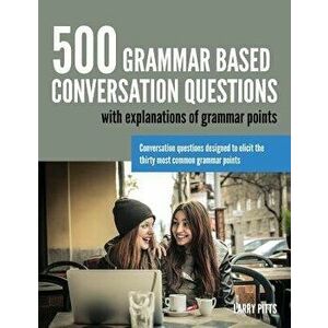 500 Grammar Based Conversation Questions, Paperback - Pitts, Larry imagine
