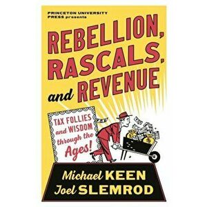 Rebellion, Rascals, and Revenue. Tax Follies and Wisdom through the Ages, Hardback - Joel Slemrod imagine