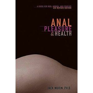 Anal Pleasure and Health: A Guide for Men, Women and Couples, Paperback - Jack Morin Ph. D. imagine