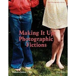 Making It Up: Photographic Fictions, Hardcover - Marta Weiss imagine