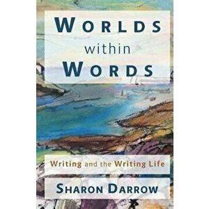 Worlds Within Words: Writing and the Writing Life, Paperback - Sharon Darrow imagine