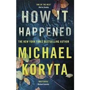 How it Happened, Paperback - Michael Koryta imagine